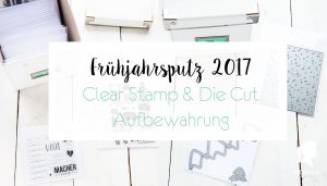 Frühjahrsputz 2017 - Clear Stamp Aufbewahrung - Clear Stamps und Die Cuts - Ordnung - Stempelaufbewahrung | relleomein.de