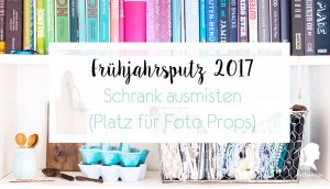 Frühjahrsputz 2017 - Schrank ausmisten - Foto Props organisieren | relleomein.de