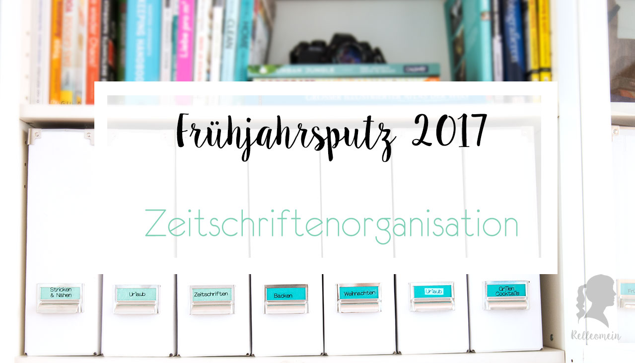 Frühjahrsputz 2017 - Büroorganisation - Ordnung Zeitschriften - Zeitschriften ausmisten und sortieren - Tipps für weniger Zeitschriftenchaos | relleomein.de